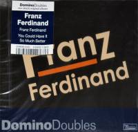 FRANZ FERDINAND - DOMINO DOUBLES: FRANZ FERDINAND / YOU COULD HAVE IT SO MUCH BETTER (2CD)
