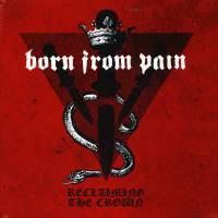 BORN FROM PAIN - RECLAIMING THE CROWN (LP)