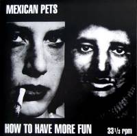 MEXICAN PETS - HOW TO HAVE MORE FUN (7" EP)