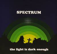 SPECTRUM - THE LIGHT IS DARK ENOUGH (LP)